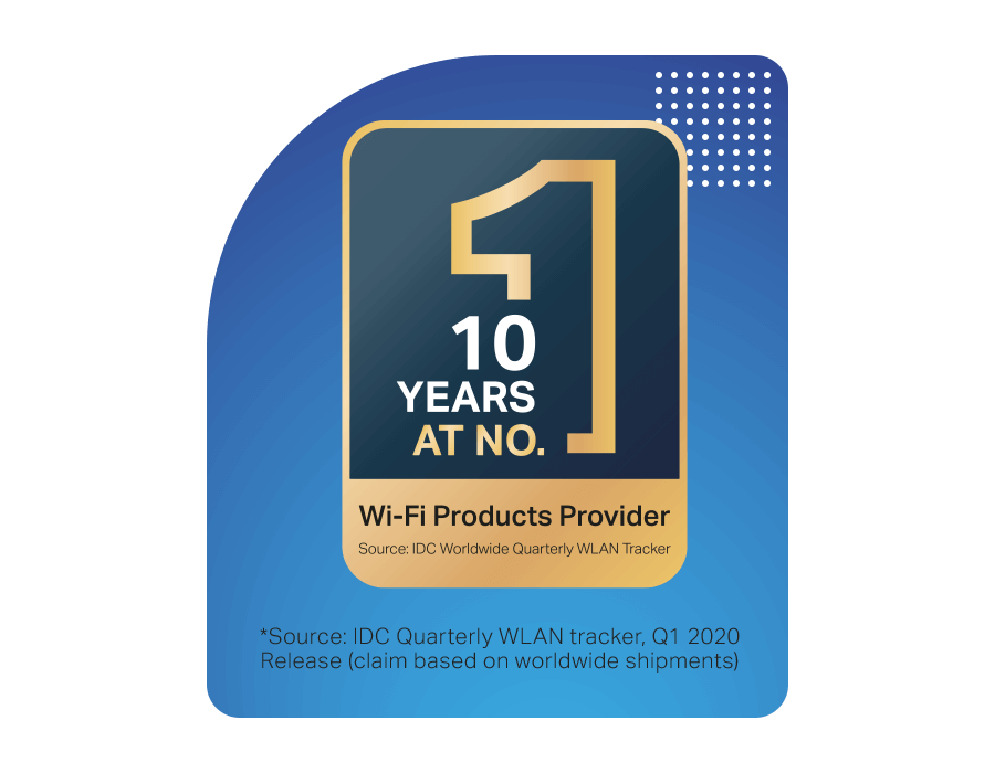 10 years at No. 1 - Wi-Fi Products Provider. Source:IDC Worldwide Quarterly WLAN Tracker *Source: IDC Quarterly WLAN Tracker, Q1 2020 Release (claim on worldwide shipments)